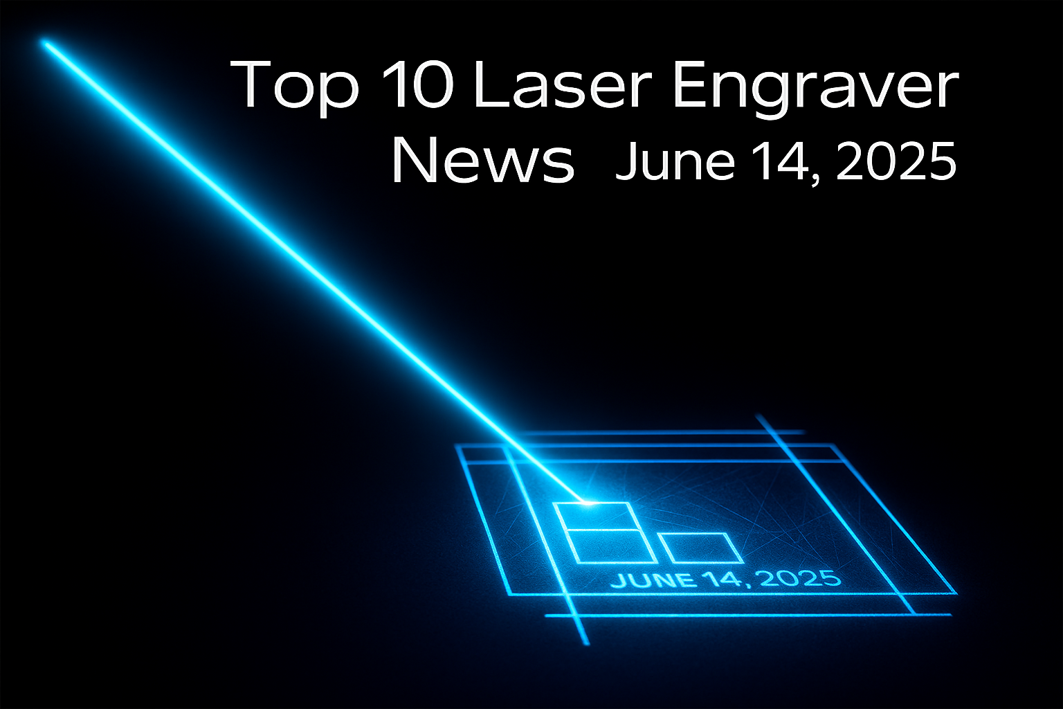 Featured image for “Top 10 Laser News Stories: This Week’s Most Blindingly Awesome Updates for June 14, 2025”